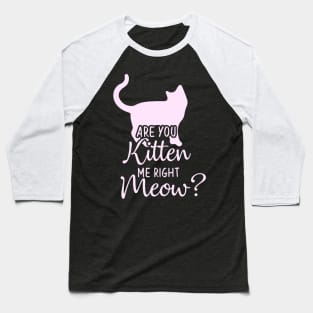 Funny Cat Phrase, Are You Kitten Me Meow Baseball T-Shirt